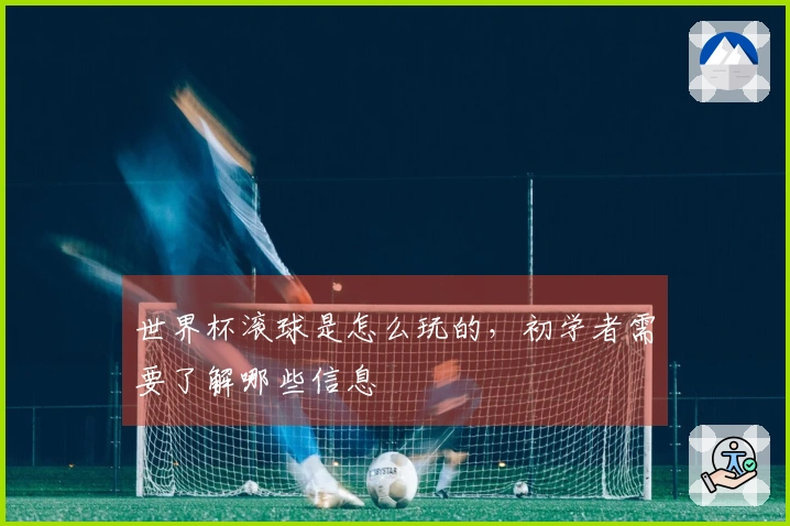 世界杯滚球是怎么玩的，初学者需要了解哪些信息