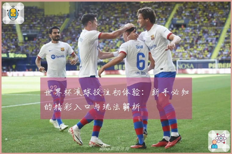 世界杯滚球投注初体验：新手必知的精彩入口与玩法解析