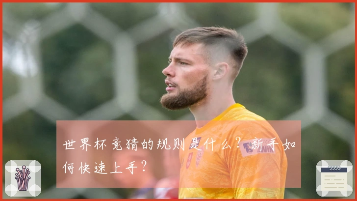 世界杯竞猜的规则是什么？新手如何快速上手？